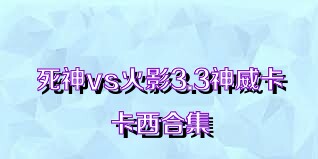 死神vs火影3.3神威卡卡西合集