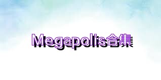 Megapolis合集