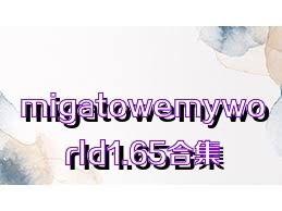 migatowemyworld1.65合集