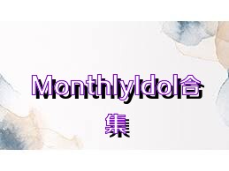 MonthlyIdol合集