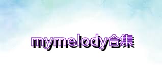 mymelody合集