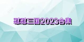 怼怼三国2023合集