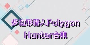 多边形猎人PolygonHunter合集