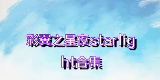 彩翼之星夜starlight合集