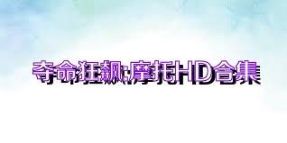 夺命狂飙:摩托HD合集