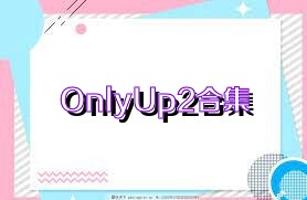 OnlyUp2合集