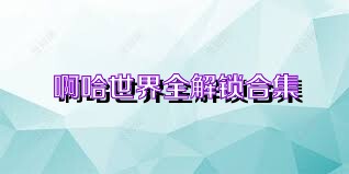 啊哈世界全解锁合集