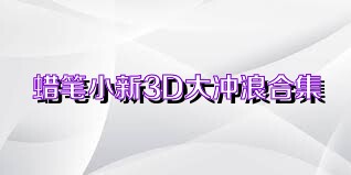 蜡笔小新3D大冲浪合集