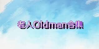 老人Oldman合集