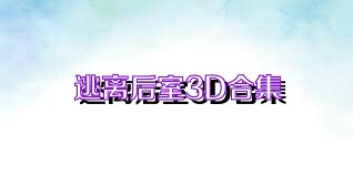 逃离后室3D合集