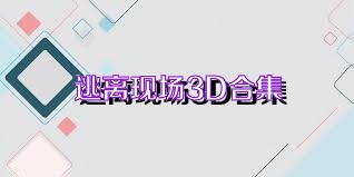 逃离现场3D合集