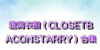 逃离衣橱（CLOSETBACONSTARRY）合集