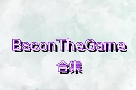 BaconTheGame合集