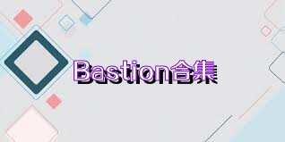 Bastion合集