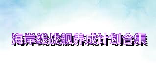 海岸线战舰养成计划合集