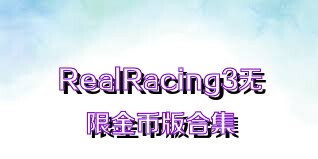 RealRacing3无限金币版合集