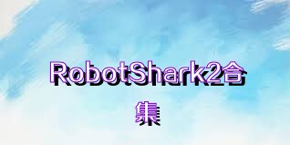 RobotShark2合集