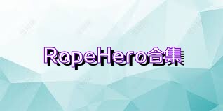 RopeHero合集