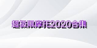 超极限摩托2020合集