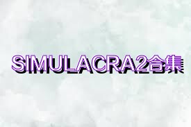 SIMULACRA2合集