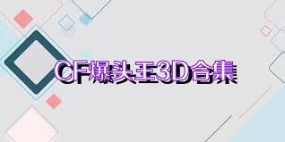 CF爆头王3D合集