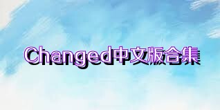 Changed中文版合集