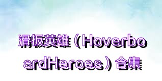 滑板英雄（HoverboardHeroes）合集