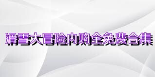 滑雪大冒险内购全免费合集