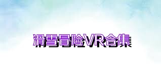 滑雪冒险VR合集