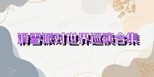 滑雪派对世界巡演合集