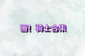 画！骑士合集