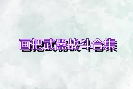 画把武器战斗合集