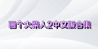画个火柴人2中文版合集