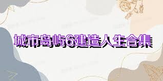 城市岛屿6建造人生合集