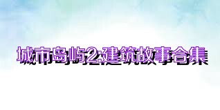 城市岛屿2:建筑故事合集