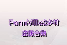 FarmVille2乡村度假合集