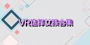 VR选择女孩合集