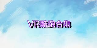 VR酷跑合集