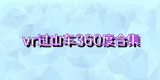 vr过山车360度合集