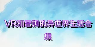 VR和雷姆的异世界生活合集