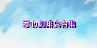 爱心咖啡店合集