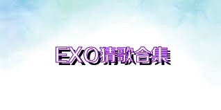 EXO猜歌合集