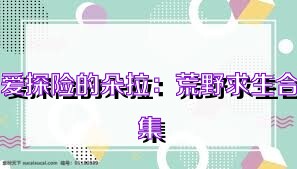 爱探险的朵拉：荒野求生合集