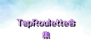 TapRoulette合集