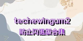 techewingum2防止闪退版合集