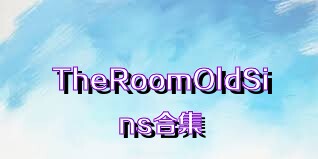 TheRoomOldSins合集