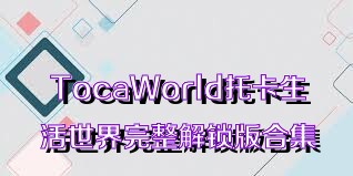 TocaWorld托卡生活世界完整解锁版合集