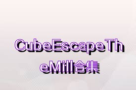 CubeEscapeTheMill合集