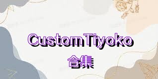 CustomTiyoko合集