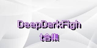 DeepDarkFight合集